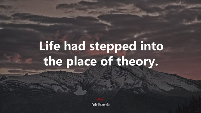 Life had stepped into the place of theory. | Fyodor Dostoyevsky quote