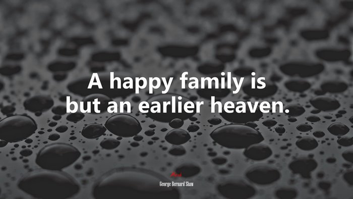 A happy family is but an earlier heaven. | George Bernard Shaw quote