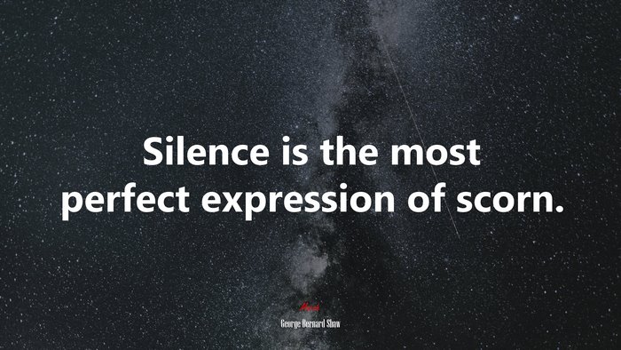 Silence is the most perfect expression of scorn. | George Bernard Shaw quote
