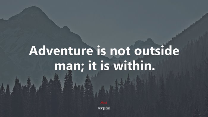 Adventure is not outside man; it is within. | George Eliot quote