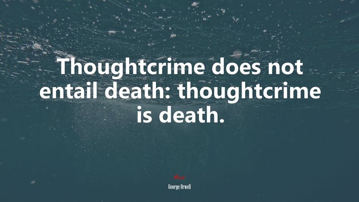 Thoughtcrime does not entail death: thoughtcrime is death. | George Orwell quote