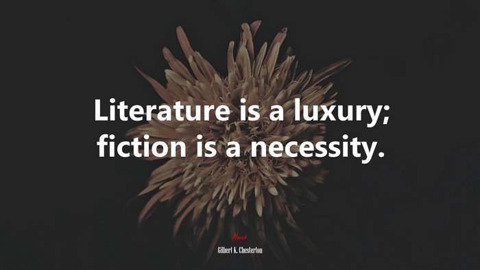 Literature is a luxury; fiction is a necessity. | Gilbert K. Chesterton quote