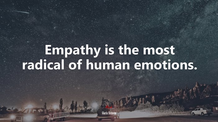 Empathy is the most radical of human emotions. | Gloria Steinem quote