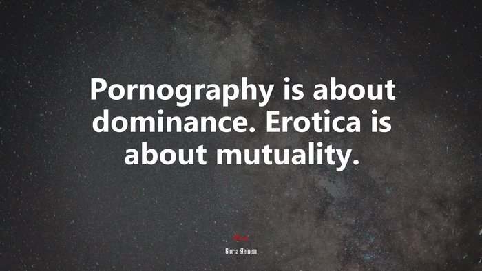 Pornography is about dominance. Erotica is about mutuality. | Gloria Steinem quote