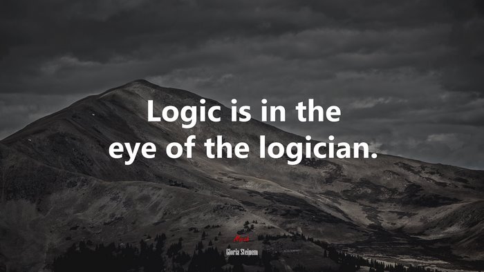Logic is in the eye of the logician. | Gloria Steinem quote