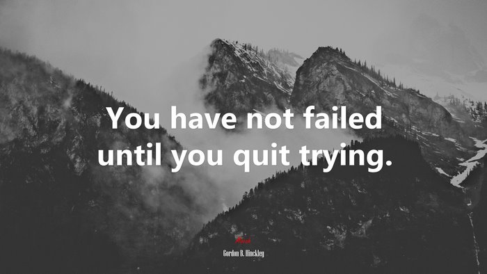 You have not failed until you quit trying. | Gordon B. Hinckley quote