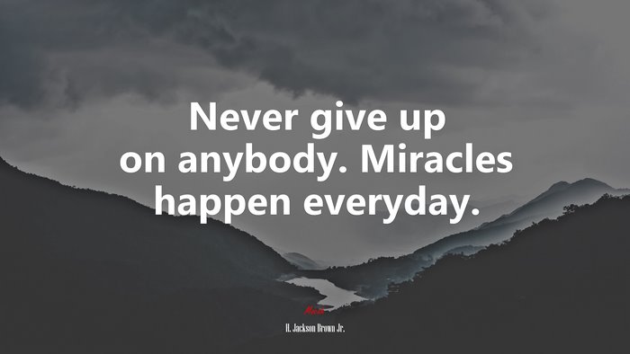 Never give up on anybody. Miracles happen everyday. | H. Jackson Brown Jr. quote