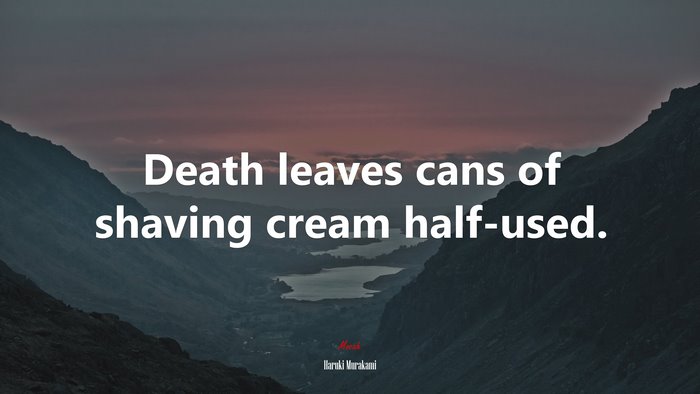 Death leaves cans of shaving cream half-used. | Haruki Murakami quote