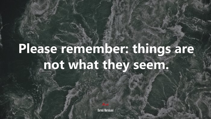 Please remember: things are not what they seem. | Haruki Murakami quote