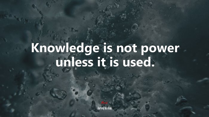 Knowledge is not power unless it is used. | Harvey MacKay quote