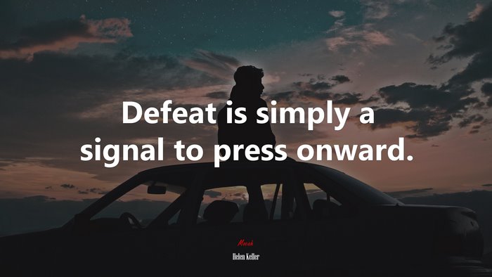 Defeat is simply a signal to press onward. | Helen Keller quote