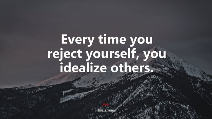 Every time you reject yourself, you idealize others. | Henri J.M. Nouwen quote