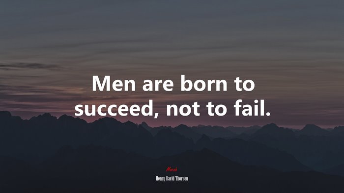 Men are born to succeed, not to fail. | Henry David Thoreau quote