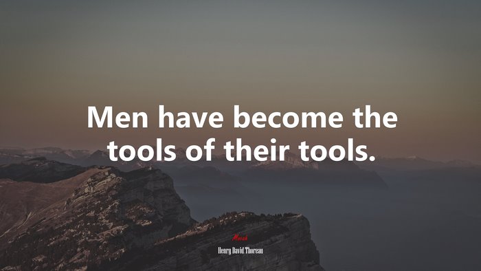 Men have become the tools of their tools. | Henry David Thoreau quote