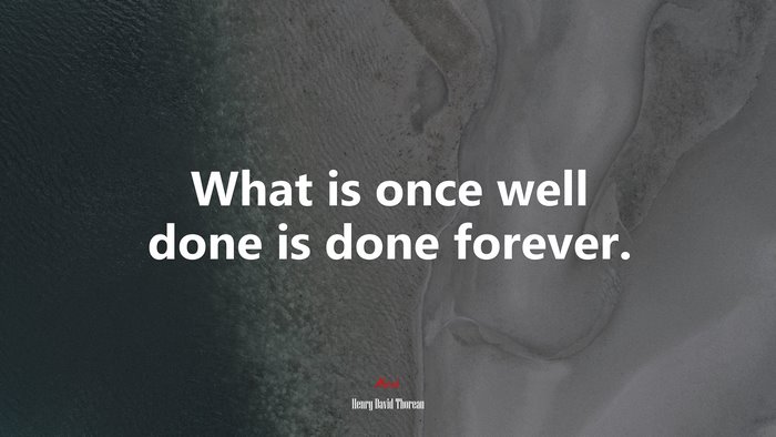 What is once well done is done forever. | Henry David Thoreau quote