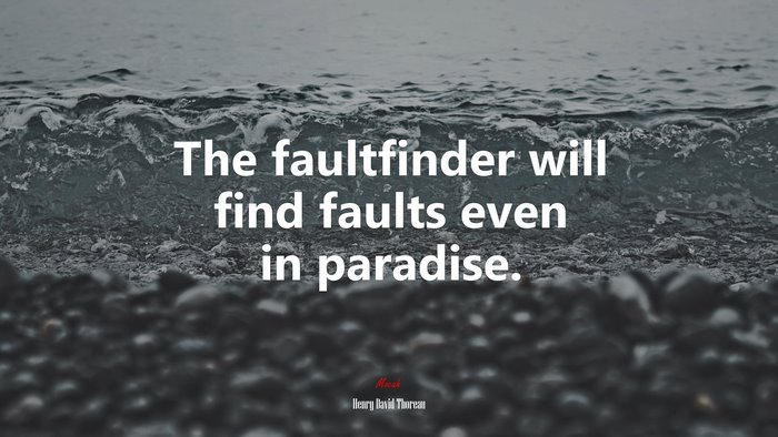 The faultfinder will find faults even in paradise. | Henry David Thoreau quote