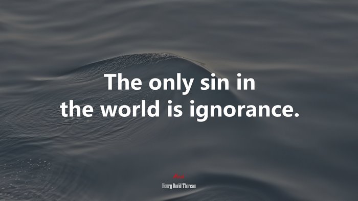 The only sin in the world is ignorance. | Henry David Thoreau quote