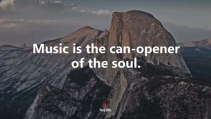 Music is the can-opener of the soul. | Henry Miller quote
