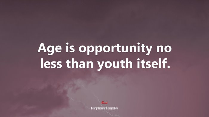 Age is opportunity no less than youth itself. | Henry Wadsworth Longfellow quote