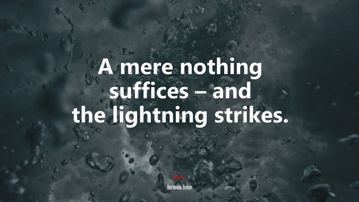 A mere nothing suffices – and the lightning strikes. | Hermann Hesse quote