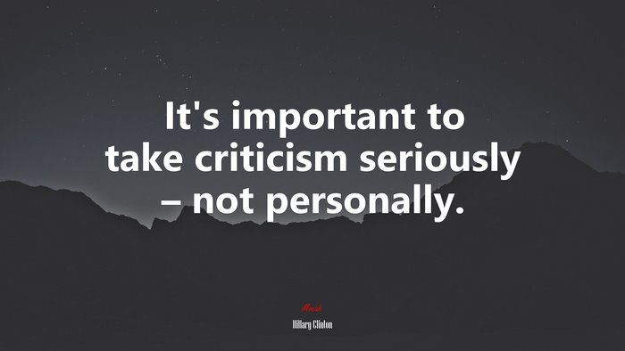 It’s important to take criticism seriously – not personally. | Hillary Clinton quote