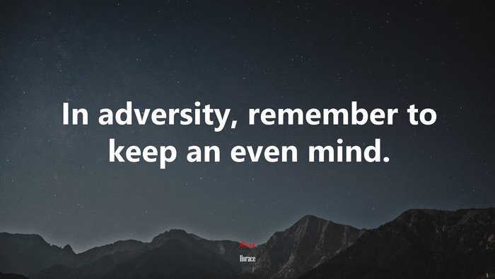 In adversity, remember to keep an even mind. | Horace quote