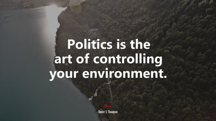 Politics is the art of controlling your environment. | Hunter S. Thompson quote