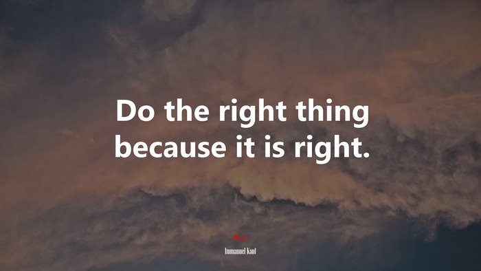 Do the right thing because it is right. | Immanuel Kant quote