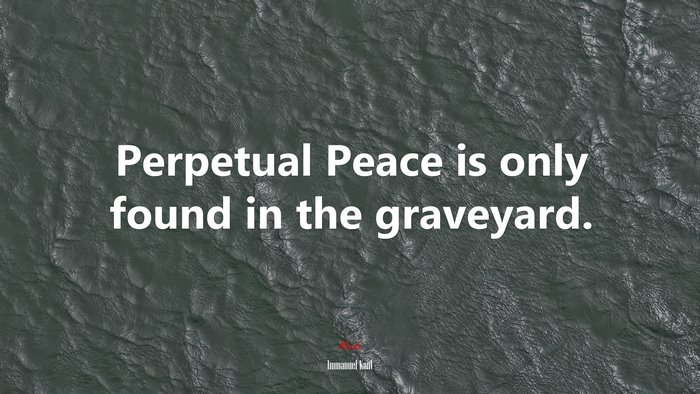 Perpetual Peace is only found in the graveyard. | Immanuel Kant quote
