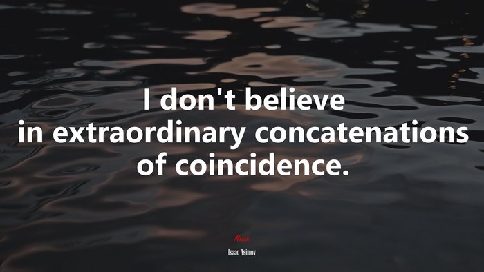 I don’t believe in extraordinary concatenations of coincidence. | Isaac Asimov quote
