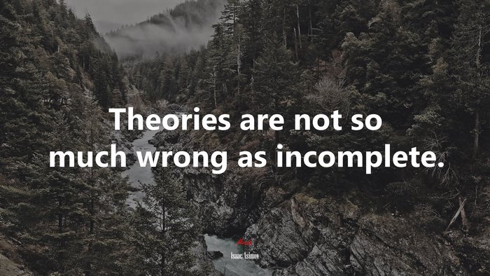 Theories are not so much wrong as incomplete. | Isaac Asimov quote
