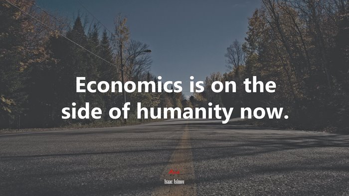 Economics is on the side of humanity now. | Isaac Asimov quote