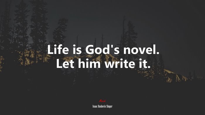 Life is God’s novel. Let him write it. | Isaac Bashevis Singer quote