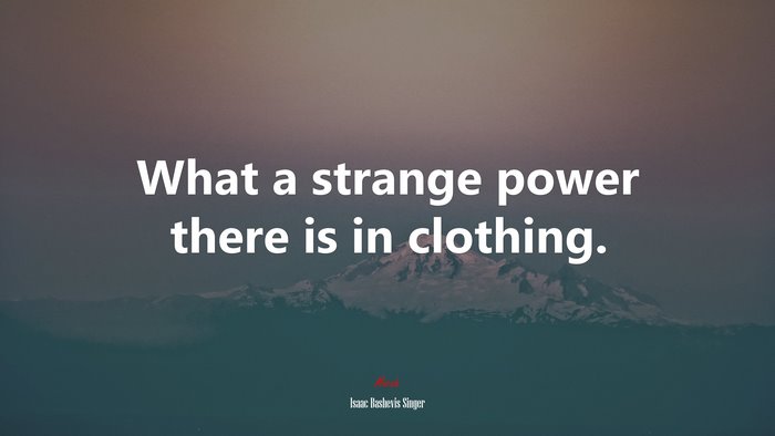What a strange power there is in clothing. | Isaac Bashevis Singer quote