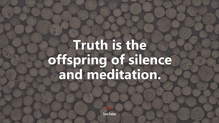 Truth is the offspring of silence and meditation. | Isaac Newton quote