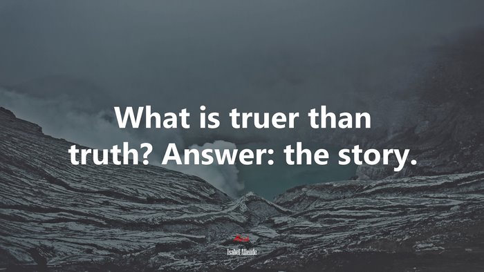 What is truer than truth? Answer: the story. | Isabel Allende quote