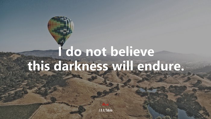 I do not believe this darkness will endure. | J. R. R. Tolkien quote