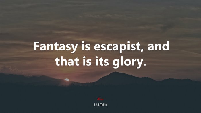 Fantasy is escapist, and that is its glory. | J. R. R. Tolkien quote