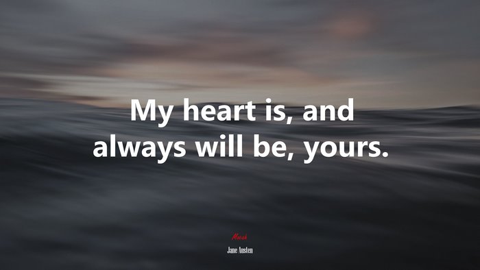 My heart is, and always will be, yours. | Jane Austen quote