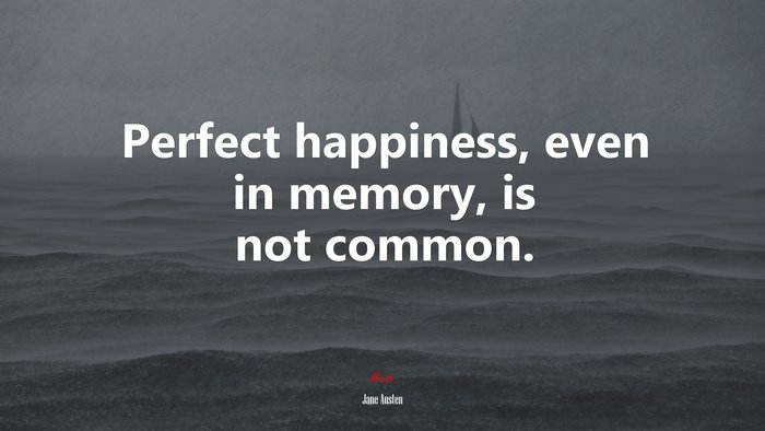 Perfect happiness, even in memory, is not common. | Jane Austen quote
