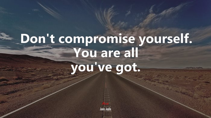 Don’t compromise yourself. You are all you’ve got. | Janis Joplin quote