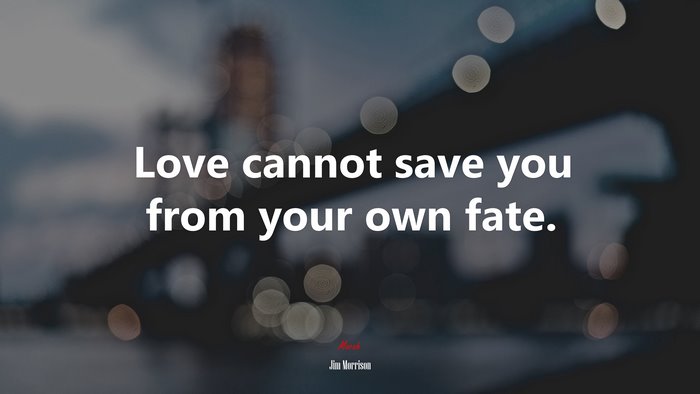 Love cannot save you from your own fate. | Jim Morrison quote