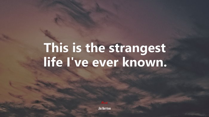 This is the strangest life I’ve ever known. | Jim Morrison quote
