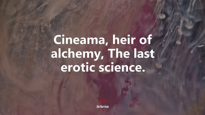 Cineama, heir of alchemy, The last erotic science. | Jim Morrison quote