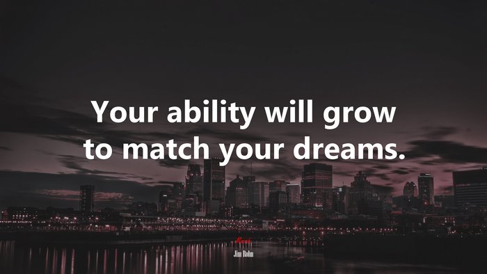 Your ability will grow to match your dreams. | Jim Rohn quote