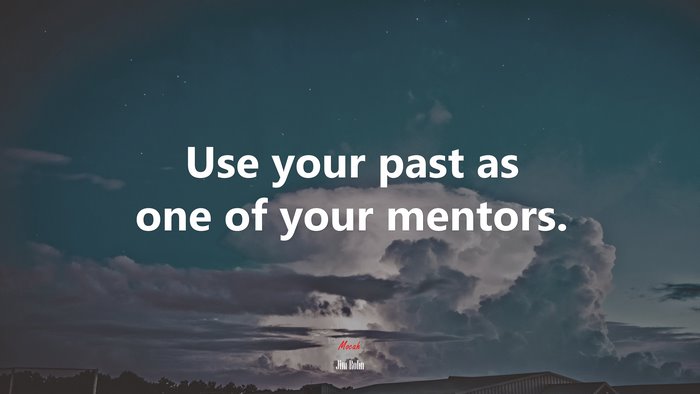 Use your past as one of your mentors. | Jim Rohn quote