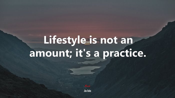 Lifestyle is not an amount; it’s a practice. | Jim Rohn quote