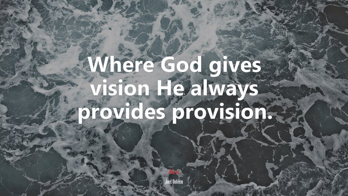 Where God gives vision He always provides provision. | Joel Osteen quote