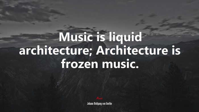 Music is liquid architecture; Architecture is frozen music. | Johann Wolfgang von Goethe quote