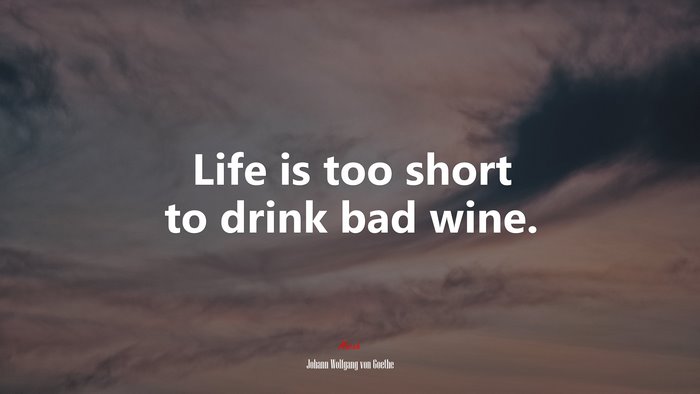 Life is too short to drink bad wine. | Johann Wolfgang von Goethe quote